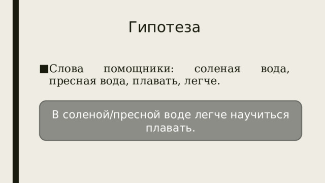 Гипотеза Слова помощники: соленая вода, пресная вода, плавать, легче. В соленой/пресной воде легче научиться плавать. 