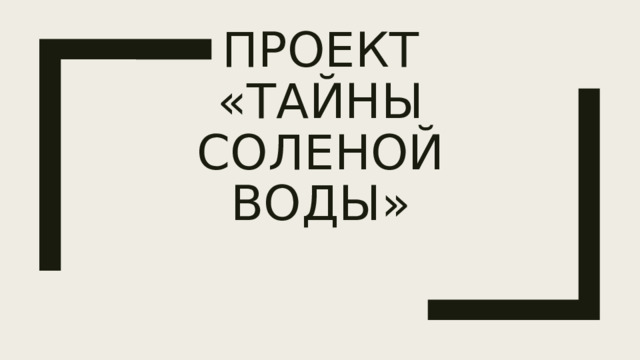 Проект  «Тайны соленой воды» 