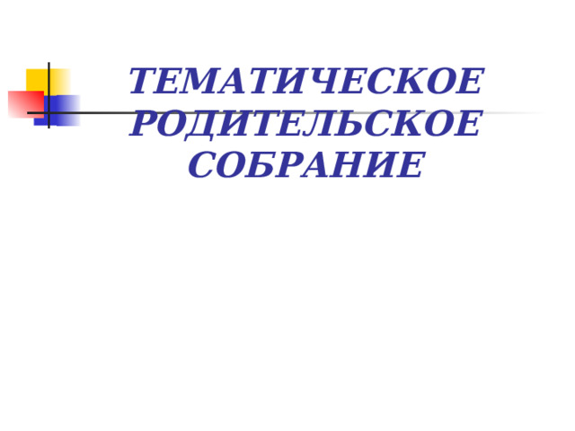 ТЕМАТИЧЕСКОЕ РОДИТЕЛЬСКОЕ СОБРАНИЕ 