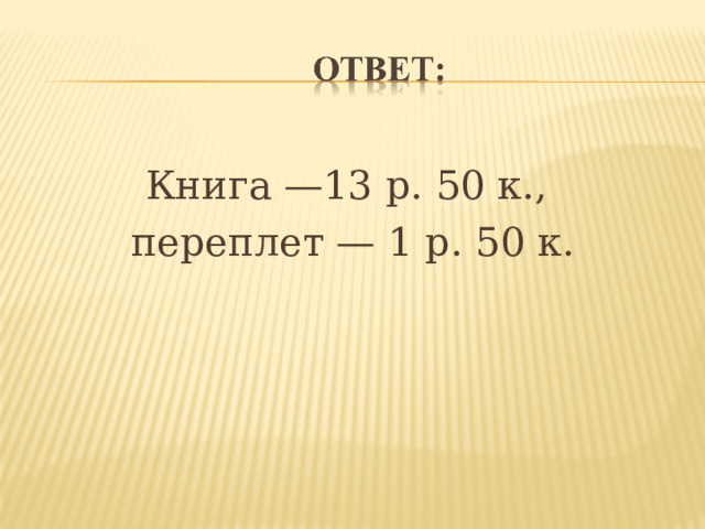 Книга —13 р. 50 к., переплет — 1 р. 50 к.  