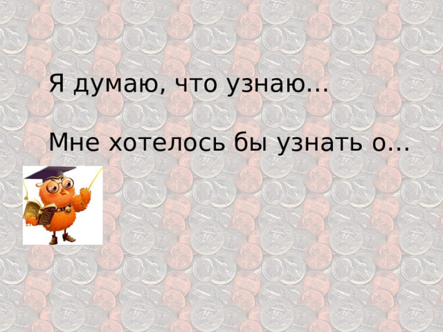 Я думаю, что узнаю… Мне хотелось бы узнать о… 