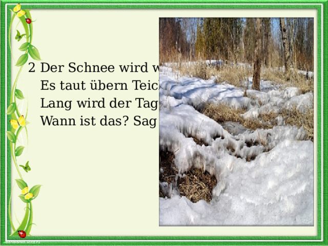  2 Der Schnee wird weich.  Es taut übern Teich.  Lang wird der Tag.  Wann ist das? Sag! 