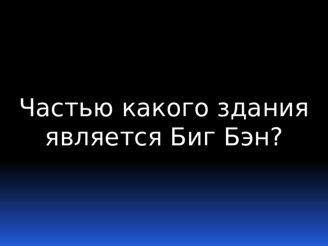 Частью какого здания является Биг Бэн? 