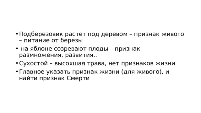 Подберезовик растет под деревом – признак живого – питание от березы  на яблоне созревают плоды – признак размножения, развития.. Сухостой – высохшая трава, нет признаков жизни Главное указать признак жизни (для живого), и найти признак Смерти 