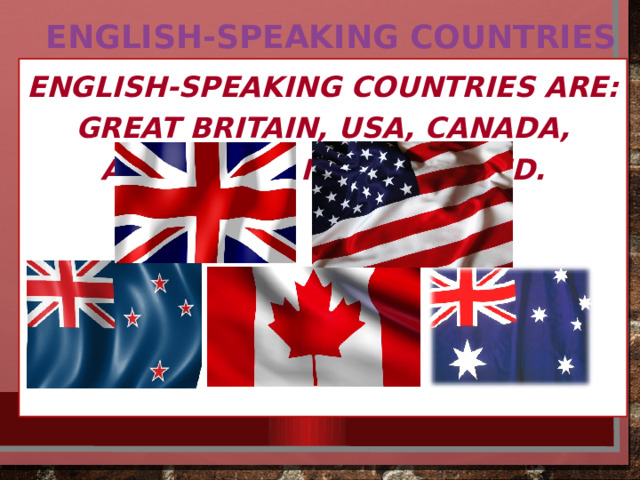 English-speaking countries English-speaking countries are: Great Britain, USA, Canada, Australia, New Zealand. 