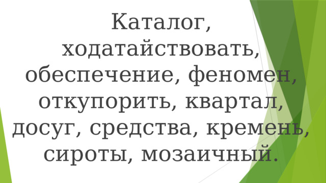 Каталог, ходатайствовать, обеспечение, феномен, откупорить, квартал, досуг, средства, кремень, сироты, мозаичный. 