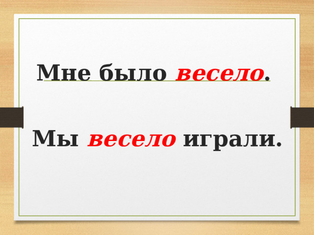 Мне было весело .  Мы весело играли. 
