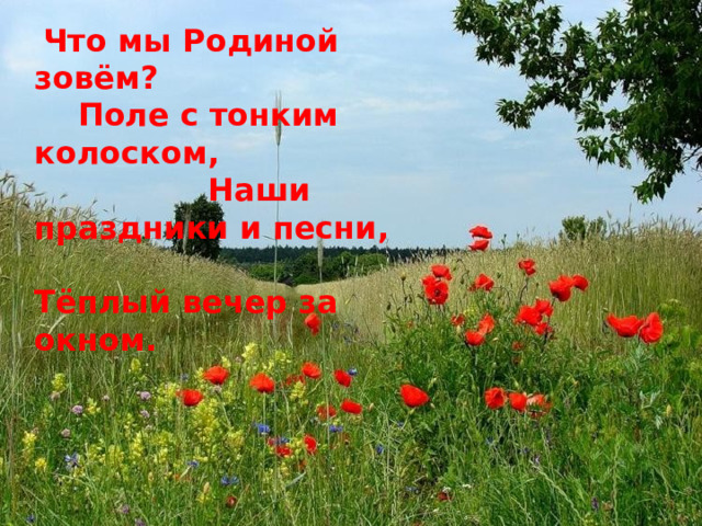  Что мы Родиной зовём? Поле с тонким колоском, Наши праздники и песни, Тёплый вечер за окном. 