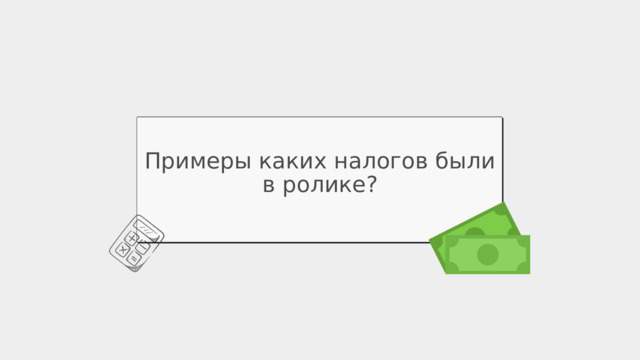 Примеры каких налогов были в ролике? 