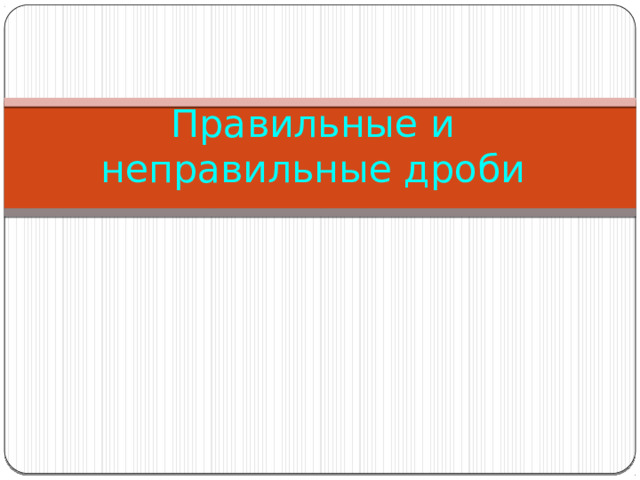 Правильные и неправильные дроби 