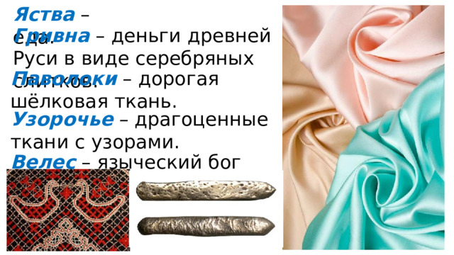 Яства – еда. Гривна – деньги древней Руси в виде серебряных слитков. Паволоки – дорогая шёлковая ткань. Узорочье – драгоценные ткани с узорами. Велес – языческий бог скота. 