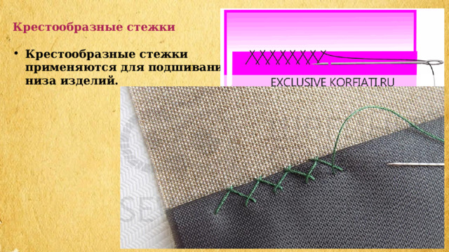 Крестообразные стежки  Крестообразные стежки применяются для подшивания низа изделий. 