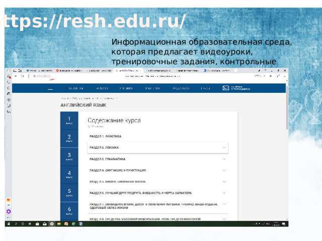 https://resh.edu.ru/ Информационная образовательная среда, которая предлагает видеоуроки, тренировочные задания, контрольные задания. 