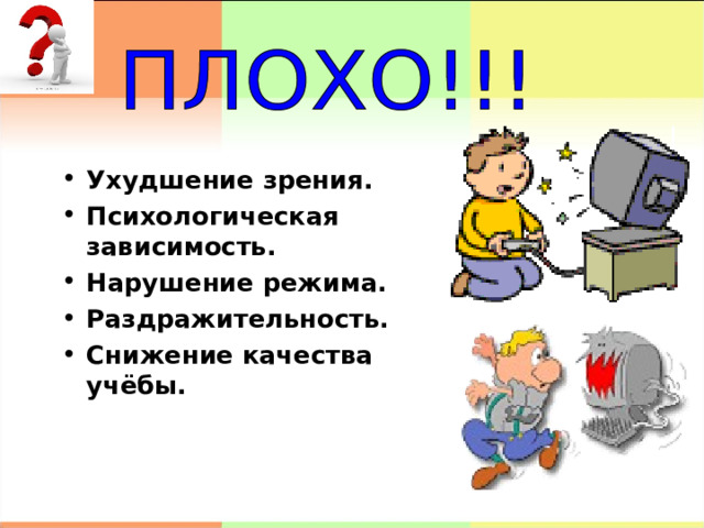 Ухудшение зрения. Психологическая зависимость. Нарушение режима. Раздражительность. Снижение качества учёбы.  