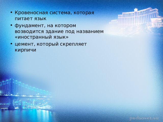 Кровеносная система, которая питает язык фундамент, на котором возводится здание под названием «иностранный язык» цемент, который скрепляет кирпичи 