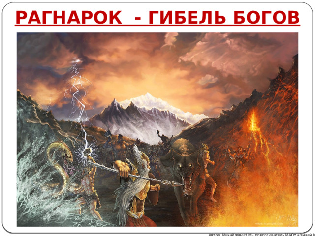 РАГНАРОК - ГИБЕЛЬ БОГОВ Автор: Михайлова Н.М.- преподаватель МАОУ «Лицей № 21» 