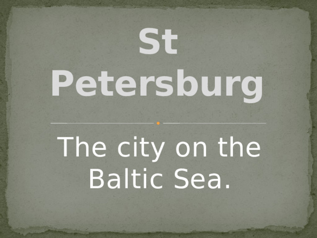St Petersburg The city on the Baltic Sea.  