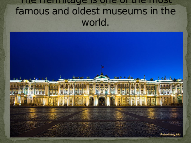 The Hermitage is one of the most famous and oldest museums in the world. 