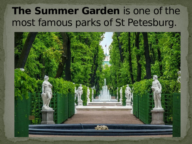 The Summer Garden  is one of the most famous parks of St Petesburg.   