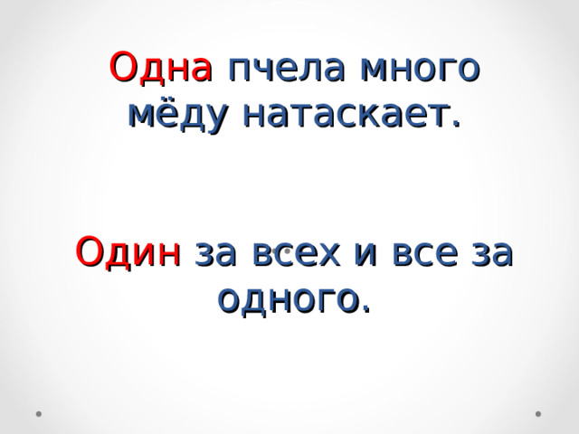 Одна пчела много мёду натаскает.    Один за всех и все за одного.   