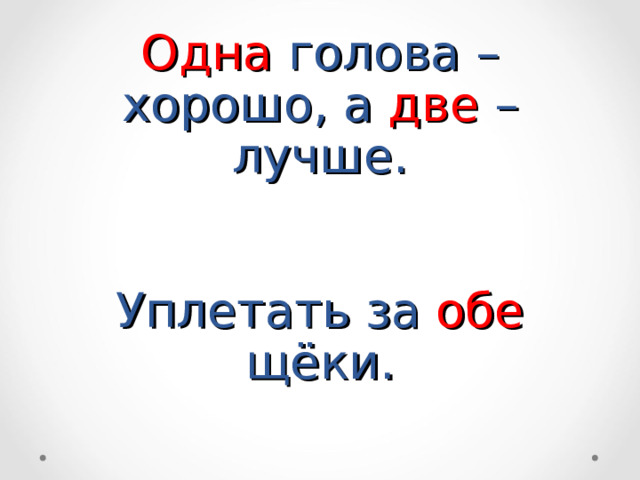 Одна голова – хорошо, а две – лучше.    Уплетать за обе щёки. 