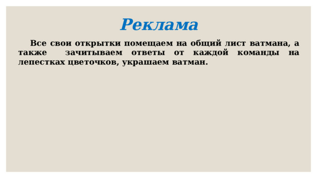 Реклама   Все свои открытки помещаем на общий лист ватмана, а также зачитываем ответы от каждой команды на лепестках цветочков, украшаем ватман.  