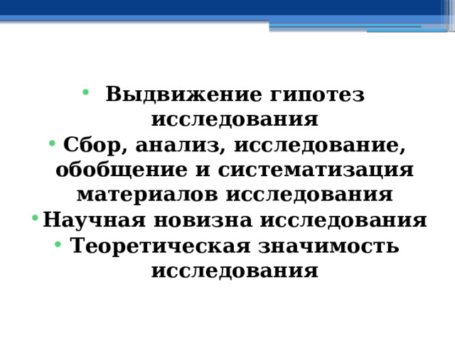  Выдвижение гипотез исследования Сбор, анализ, исследование, обобщение и систематизация материалов исследования Научная новизна исследования Теоретическая значимость исследования 