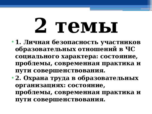 2 темы 1. Личная безопасность участников образовательных отношений в ЧС социального характера: состояние, проблемы, современная практика и пути совершенствования. 2. Охрана труда в образовательных организациях: состояние, проблемы, современная практика и пути совершенствования. 
