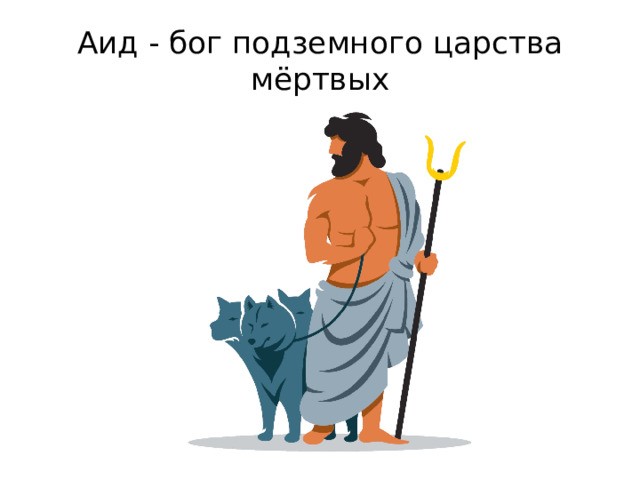 Аид - бог подземного царства мёртвых 