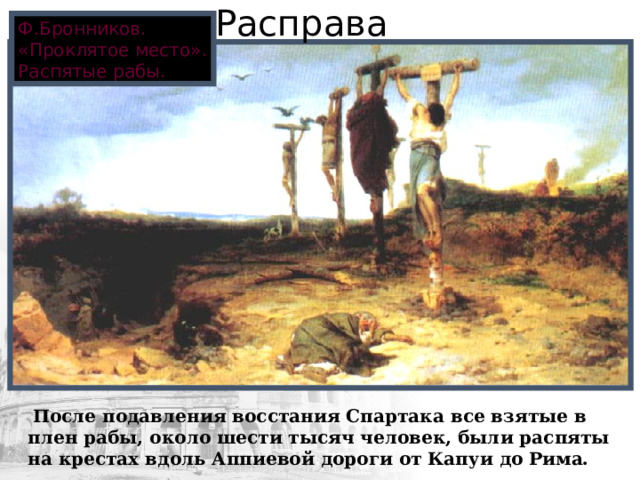 Расправа Ф.Бронников. «Проклятое место». Распятые рабы.   После подавления восстания Спартака все взятые в плен рабы, около шести тысяч человек, были распяты на крестах вдоль Аппиевой дороги от Капуи до Рима. 