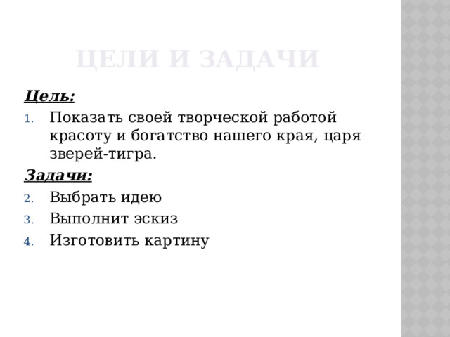 ЦЕЛИ И ЗАДАЧИ Цель: Показать своей творческой работой красоту и богатство нашего края, царя зверей-тигра. Задачи: Выбрать идею Выполнит эскиз Изготовить картину  