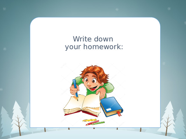Write down  your homework: 