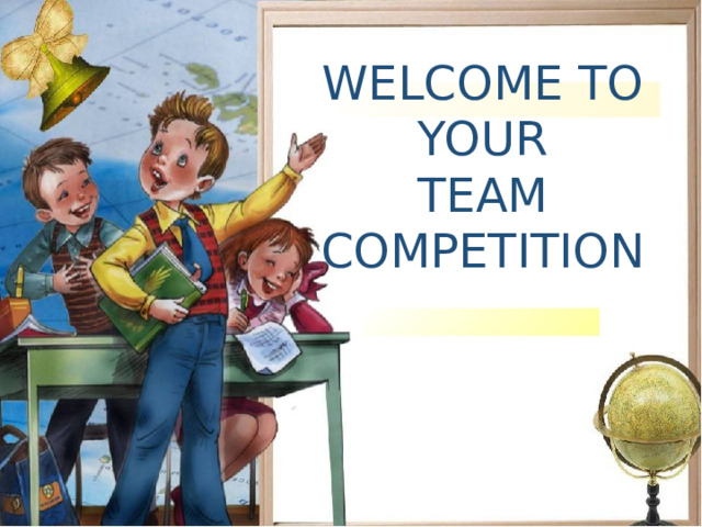 WELCOME TO YOUR TEAM COMPETITION 