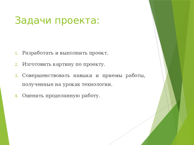 Задачи проекта:   Разработать и выполнить проект. Изготовить картину по проекту. Совершенствовать навыки и приемы работы, полученные на уроках технологии. Оценить проделанную работу. 