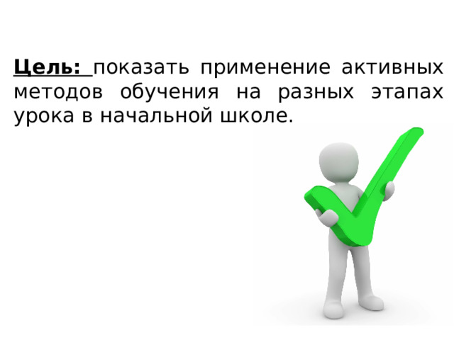 Цель: показать применение активных методов обучения на разных этапах урока в начальной школе. 