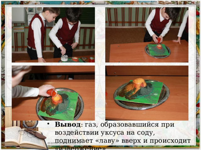 Вывод : газ, образовавшийся при воздействии уксуса на соду, поднимает «лаву» вверх и происходит «извержение». 