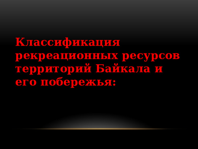 Классификация рекреационных ресурсов территорий Байкала и его побережья: 