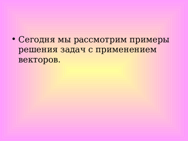 Сегодня мы рассмотрим примеры решения задач с применением векторов. 