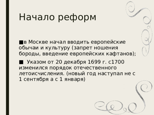 Начало реформ в Москве начал вводить европейские обычаи и культуру (запрет ношения бороды, введение европейских кафтанов);  Указом от 20 декабря 1699 г. с1700 изменился порядок отечественного летоисчисления. (новый год наступал не с 1 сентября а с 1 января) 