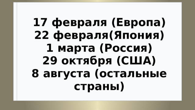  17 февраля (Европа)  22 февраля(Япония)  1 марта (Россия)  29 октября (США)  8 августа (остальные страны) 