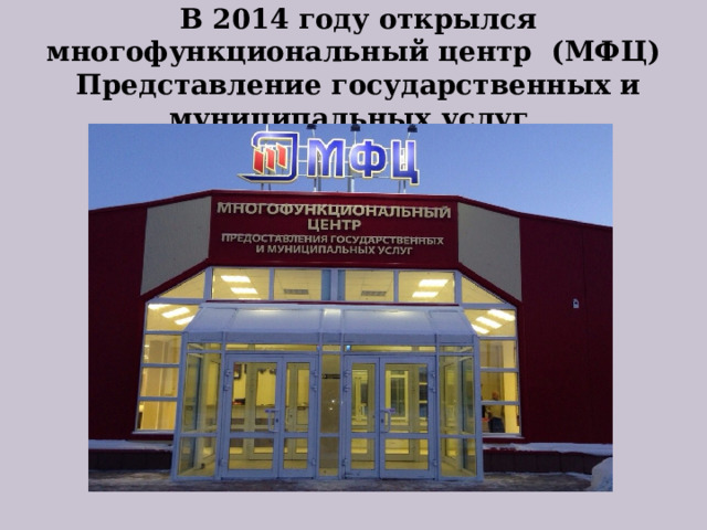  В 2014 году открылся многофункциональный центр (МФЦ) Представление государственных и муниципальных услуг 