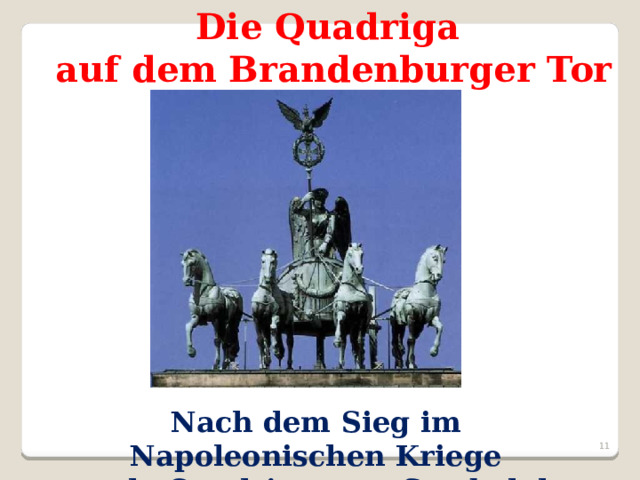Die Quadriga  auf dem Brandenburger Tor Nach dem Sieg im Napoleonischen Kriege  wurde Quadriga zum Symbol des Sieges.  