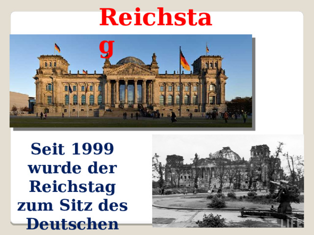 Reichstag Seit 1999 wurde der Reichstag zum Sitz des Deutschen Bundestages.  