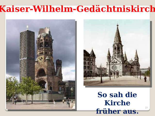 Kaiser-Wilhelm-Gedächtniskirche So sah die Kirche früher aus. .  