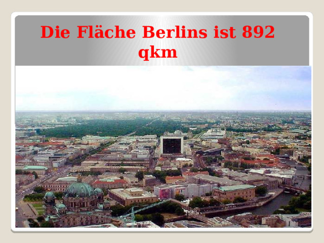Die Fläche Berlins ist 892 qkm  