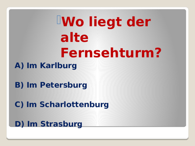 Wo liegt der alte Fernsehturm? Wo liegt der alte Fernsehturm? Wo liegt der alte Fernsehturm? Wo liegt der alte Fernsehturm? Wo liegt der alte Fernsehturm? Wo liegt der alte Fernsehturm? Wo liegt der alte Fernsehturm? Wo liegt der alte Fernsehturm? Wo liegt der alte Fernsehturm? A) Im Karlburg  B) Im Petersburg  C) Im Scharlottenburg  D) Im Strasburg 