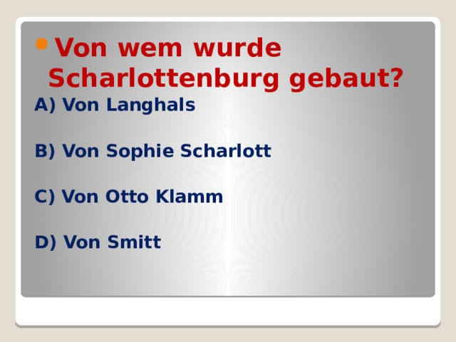 Von wem wurde Scharlottenburg gebaut? A) Von Langhals  B) Von Sophie Scharlott  C) Von Otto Klamm  D) Von Smitt  