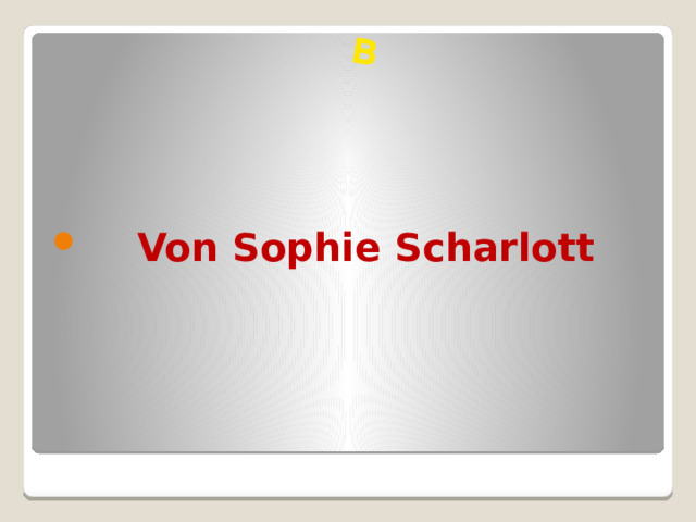 B  Von Sophie Scharlott 