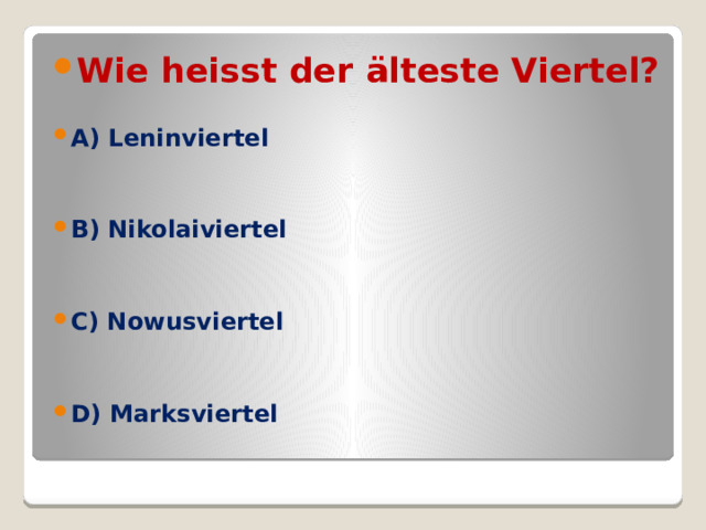 Wie heisst der ӓ lteste Viertel? A) Leninviertel   B) Nikolaiviertel   C) Nowusviertel   D) Marksviertel 