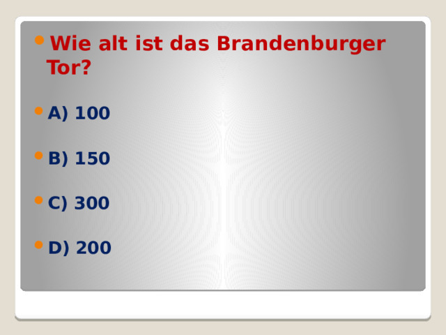 Wie alt ist das Brandenburger Tor? A) 100  B) 150  C) 300  D) 200 